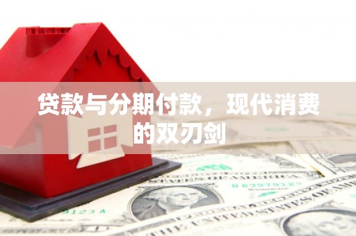 水富贷款与分期付款，现代消费的双刃剑