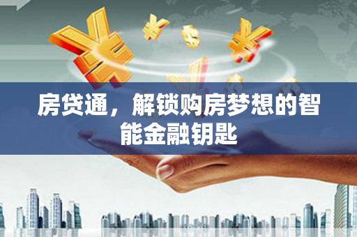 四平房贷通，解锁购房梦想的智能金融钥匙