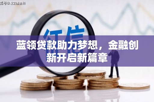 狮子山蓝领贷款助力梦想，金融创新开启新篇章