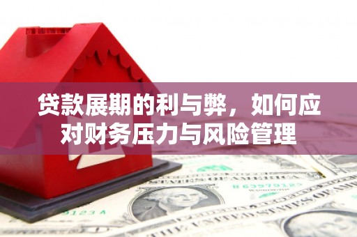 通道贷款展期的利与弊，如何应对财务压力与风险管理