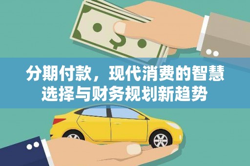 沙坪坝分期付款，现代消费的智慧选择与财务规划新趋势