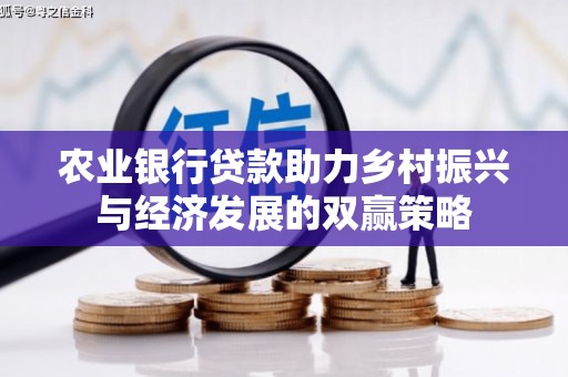 江西农业银行贷款助力乡村振兴与经济发展的双赢策略