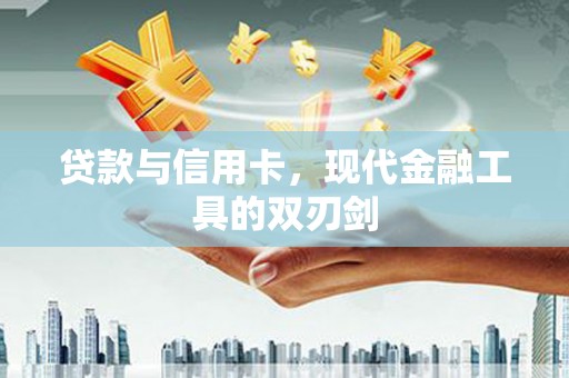 南宁贷款与信用卡，现代金融工具的双刃剑