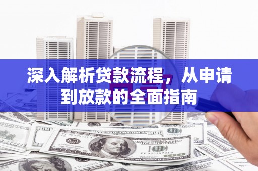 泰山深入解析贷款流程，从申请到放款的全面指南