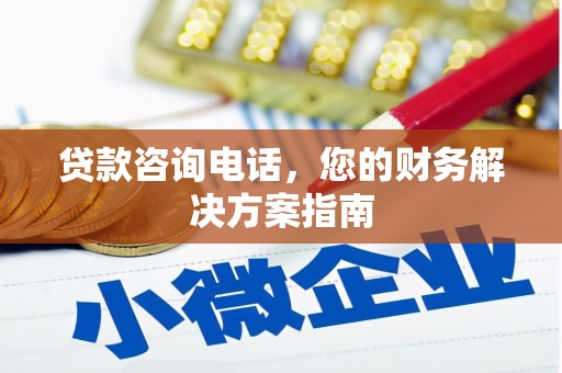 七美贷款咨询电话，您的财务解决方案指南