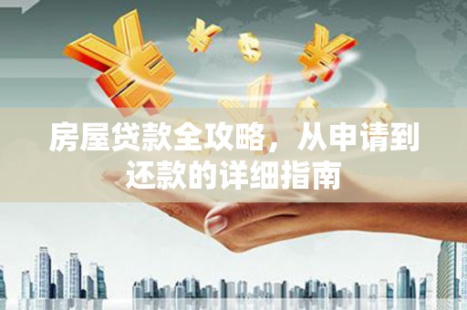武昌房屋贷款全攻略，从申请到还款的详细指南
