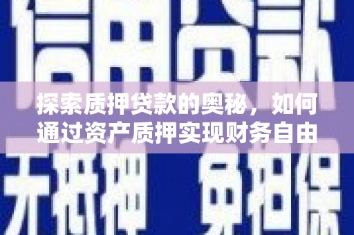 镜铁探索质押贷款的奥秘，如何通过资产质押实现财务自由