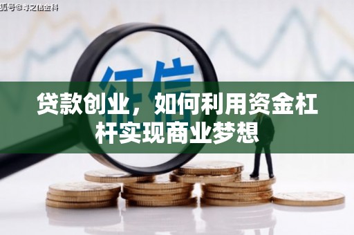 戚墅堰贷款创业，如何利用资金杠杆实现商业梦想