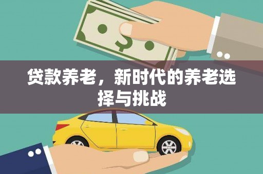恩平贷款养老，新时代的养老选择与挑战
