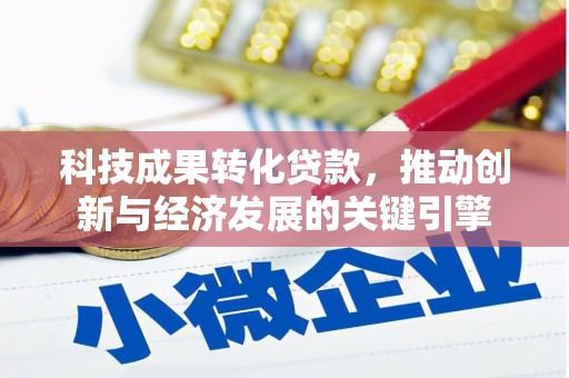 盈江科技成果转化贷款，推动创新与经济发展的关键引擎