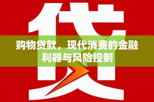车城购物贷款，现代消费的金融利器与风险控制