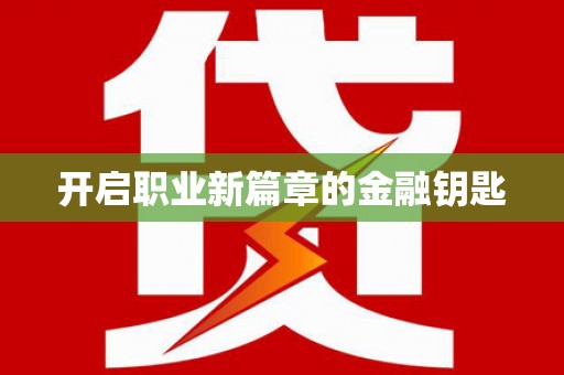 通榆开启职业新篇章的金融钥匙