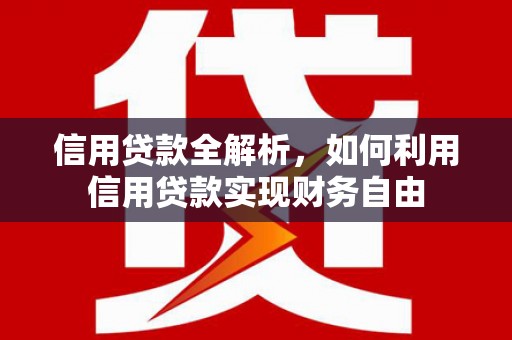 常山信用贷款全解析，如何利用信用贷款实现财务自由